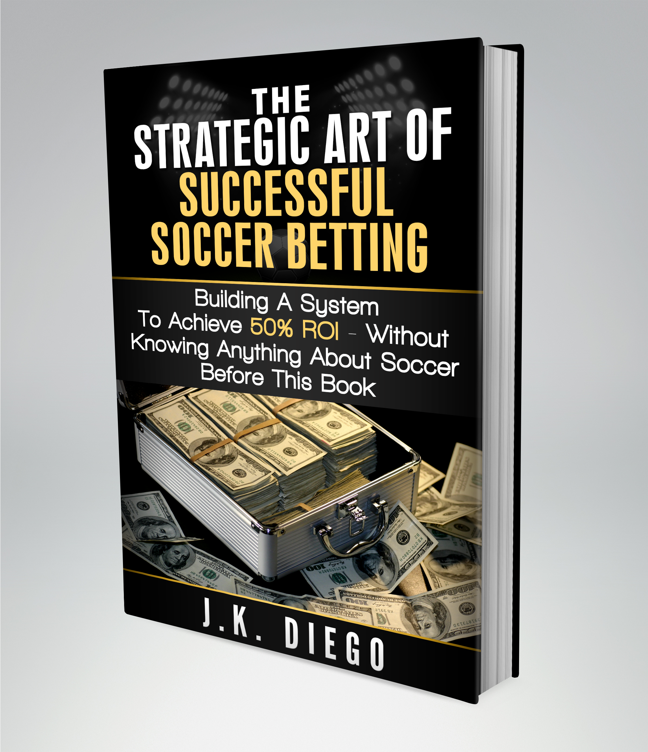 The Strategic Art of Successful Soccer Betting - J.K. Diego